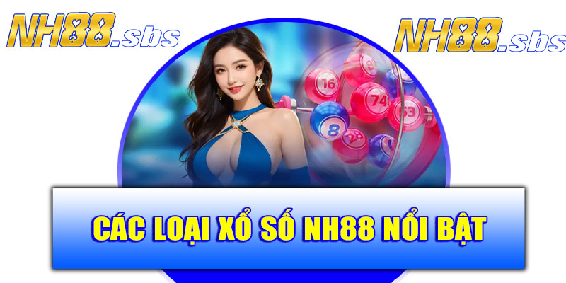 Các loại xổ số NH88 nổi bật