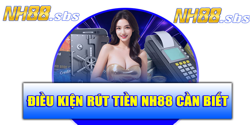 Điều kiện rút tiền NH88 cần biết