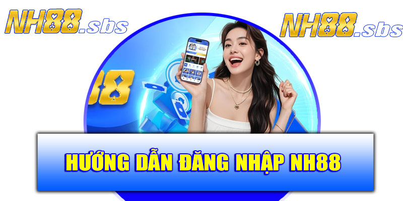 Hướng dẫn đăng nhập NH88 chi tiết từng bước