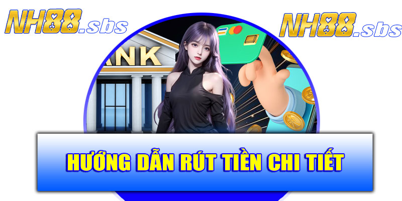 Hướng dẫn rút tiền NH88 từng bước