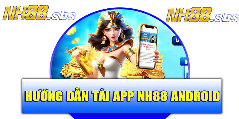 Hướng dẫn tải app NH88 Android nhanh chóng