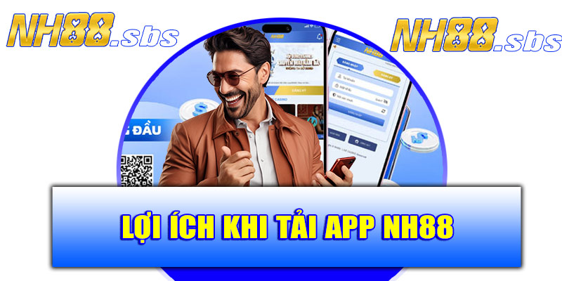 Lợi ích khi tải app NH88