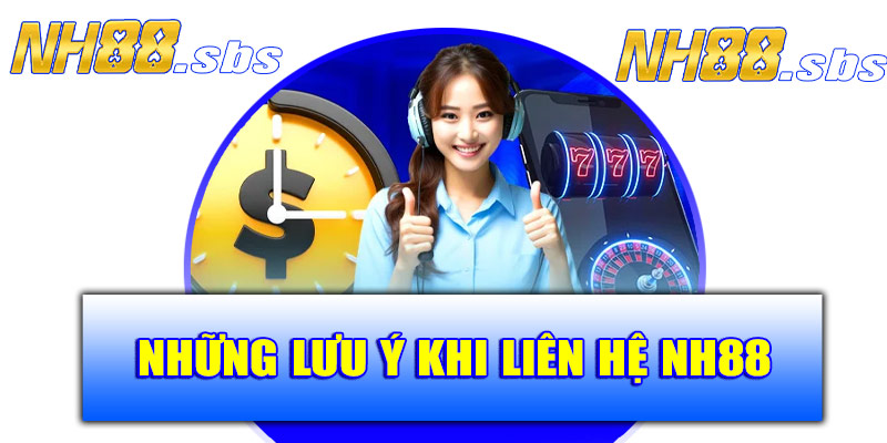 Những lưu ý khi liên hệ NH88