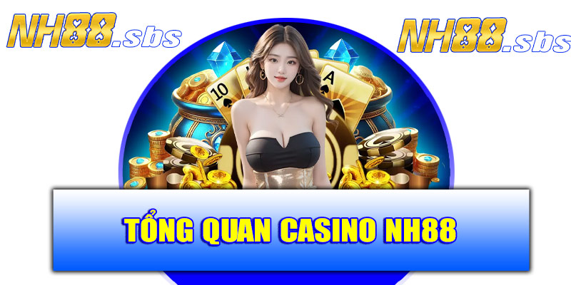 Giới thiệu tổng quan về sảnh Casino NH88