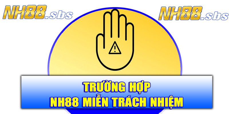 Các trường hợp NH88 miễn trách nhiệm