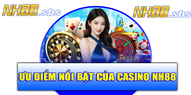 Ưu điểm nổi bật của casino NH88