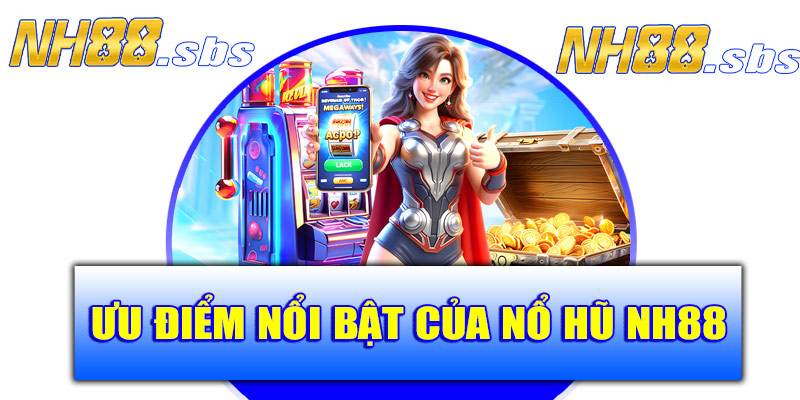 Ưu điểm nổi bật của nổ hũ NH88