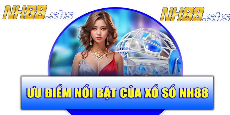Ưu điểm nổi bật của xổ số NH88