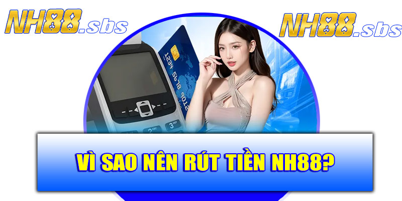 Vì sao nên rút tiền NH88?