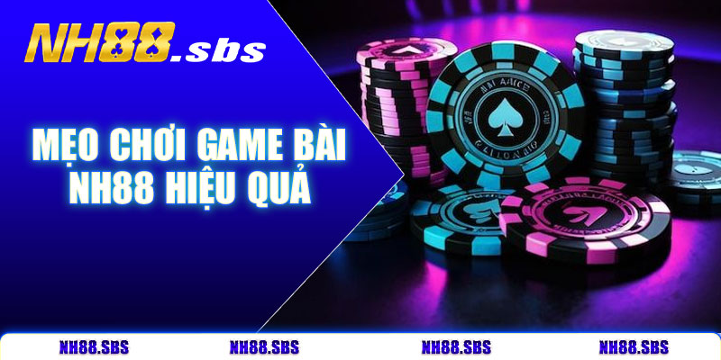 Mẹo chơi game bài NH88 hiệu quả