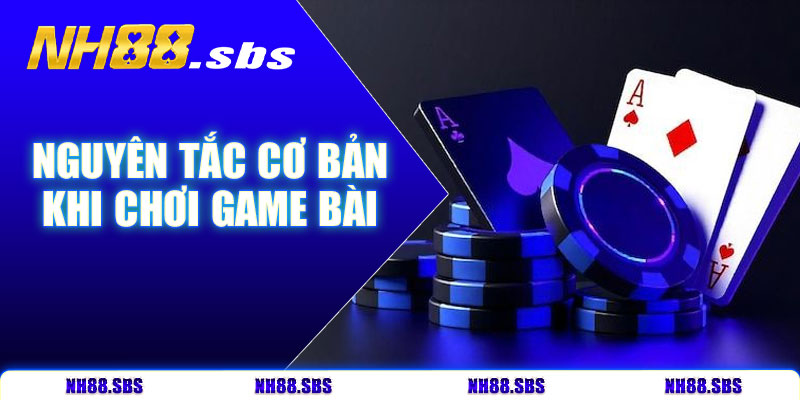 Nguyên tắc cơ bản khi chơi game bài